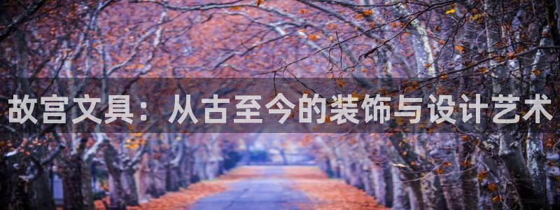 卧龙娱乐挂机软件下载：故宫文具：从古至今