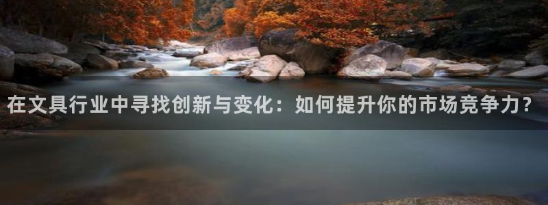 卧龙港娱乐城：在文具行业中寻找创新与变化