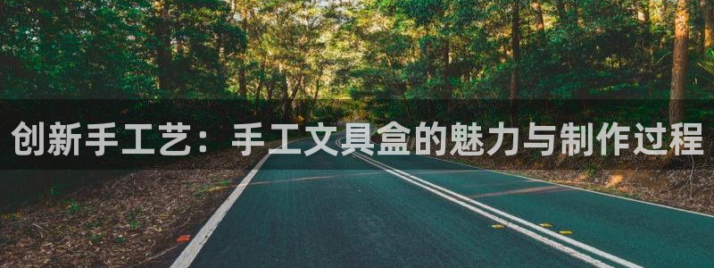 卧龙娱乐官网首页下载：创新手工艺：手工文