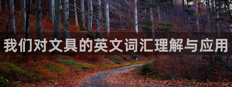 fans娱乐卧龙凤雏：我们对文具的英文词