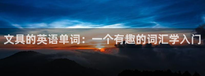 卧龙娱乐在线直播平台：文具的英语单词：一