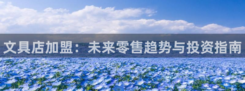 柏林娱乐- 0 7卧龙：文具店加盟：未来