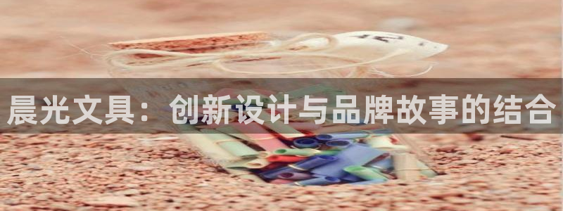 溧水卧龙湖娱乐：晨光文具：创新设计与品牌