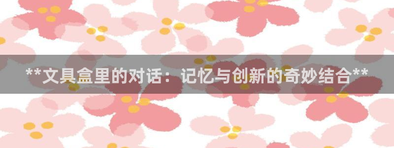 sky娱乐  0 47卧龙：**文具盒里