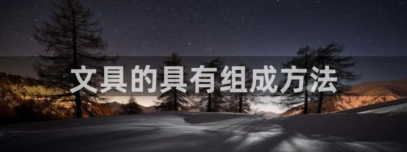 卧龙娱乐qv87555：文具的具有组成方