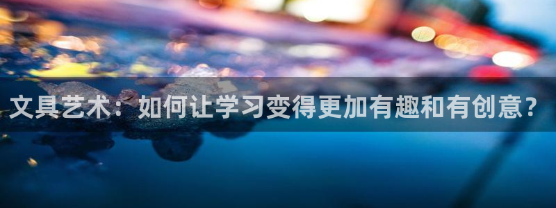 西安卧龙娱乐播报：文具艺术：如何让学习变