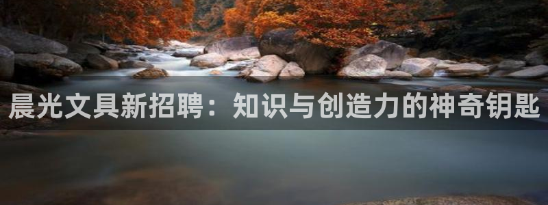 卧龙娱乐总代理是谁呀：晨光文具新招聘：知
