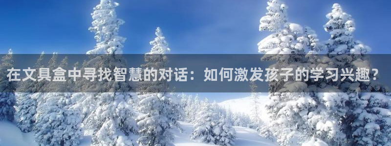 卧龙娱乐怎么样啊：在文具盒中寻找智慧的对