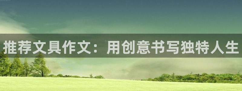 卧龙玩娱乐场：推荐文具作文：用创意书写独