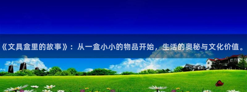 卧龙凤雏娱乐解说：《文具盒里的故事》：从
