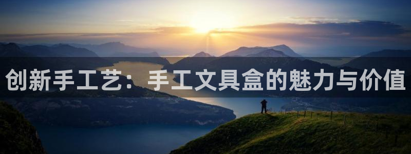 卧龙娱乐注册登录网址：创新手工艺：手工文